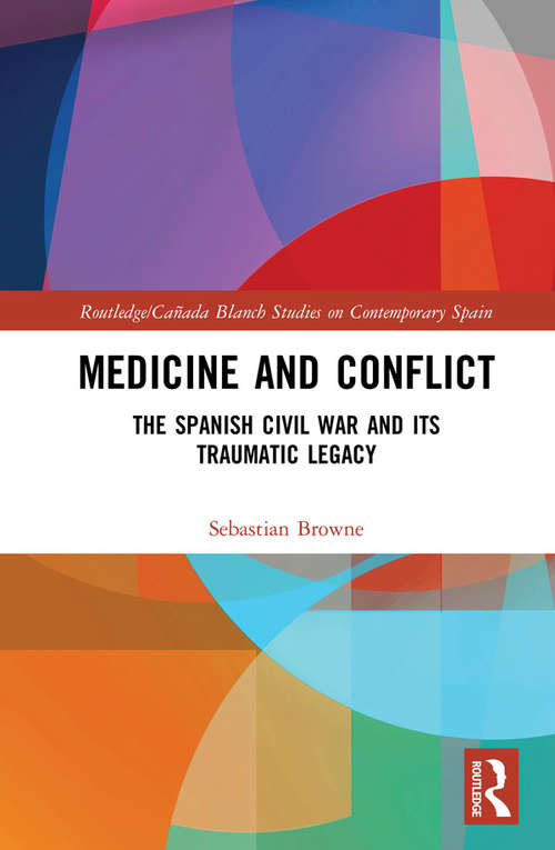 Book cover of Medicine and Conflict: The Spanish Civil War and its Traumatic Legacy (Routledge/Canada Blanch Studies on Contemporary Spain)
