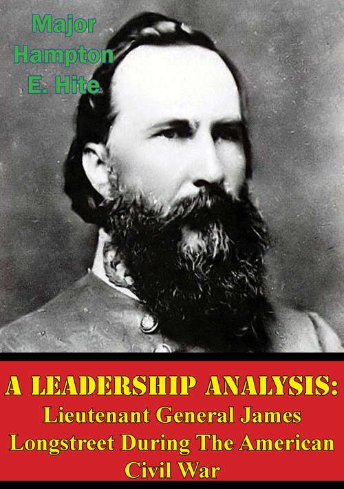 A Leadership Analysis: Lieutenant General James Longstreet During The American Civil War