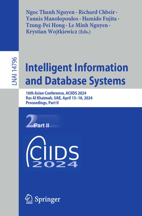 Book cover of Intelligent Information and Database Systems: 16th Asian Conference, ACIIDS 2024, Ras Al Khaimah, UAE, April 15–18, 2024, Proceedings, Part II (2024) (Lecture Notes in Computer Science #14796)