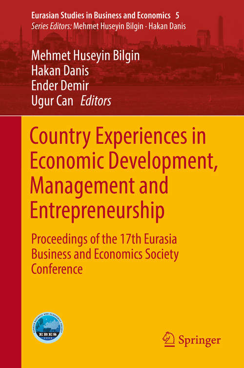 Country Experiences in Economic Development, Management and Entrepreneurship: Proceedings of the 17th Eurasia Business and Economics Society Conference (Eurasian Studies in Business and Economics #5)