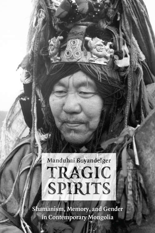 Book cover of Tragic Spirits: Shamanism, Memory, and Gender in Contemporary Mongolia