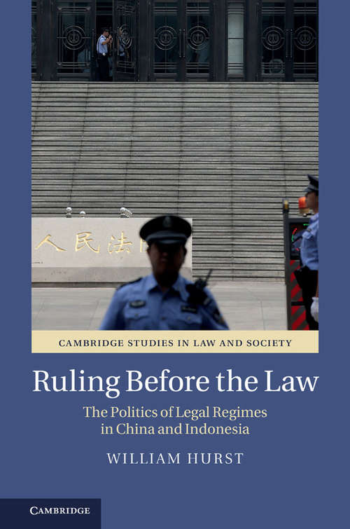 Ruling Before the Law: The Politics Of Legal Regimes In China And Indonesia (Cambridge Studies In Law And Society )