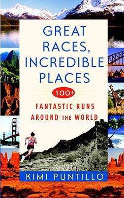 Book cover of Great Races, Incredible Places: 100+ Fantastic Runs Around The World