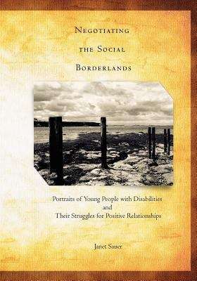 Book cover of Negotiating The Social Borderlands: Portraits of Young People with Disabilities and Their Struggles for Positive Relationships