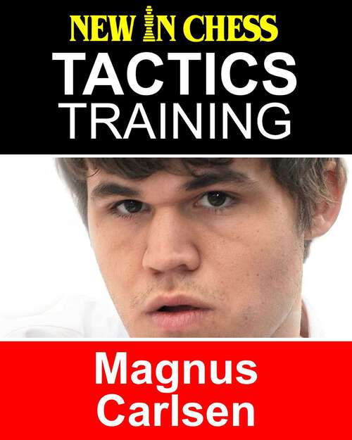 Book cover of Tactics Training - Magnus Carlsen: How to improve your Chess with Magnus Carlsen and become a Chess Tactics Master