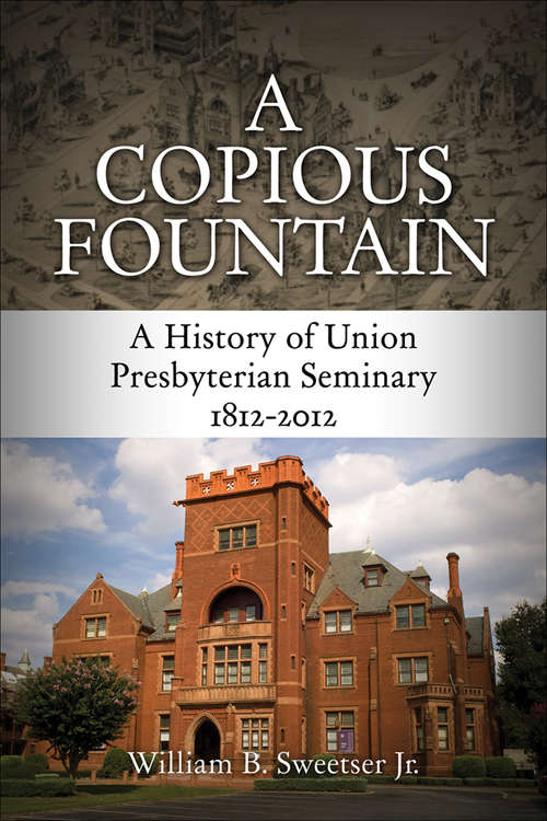 Book cover of A Copious Fountain: A History Of Union Presbyterian Seminary, 1812-2012