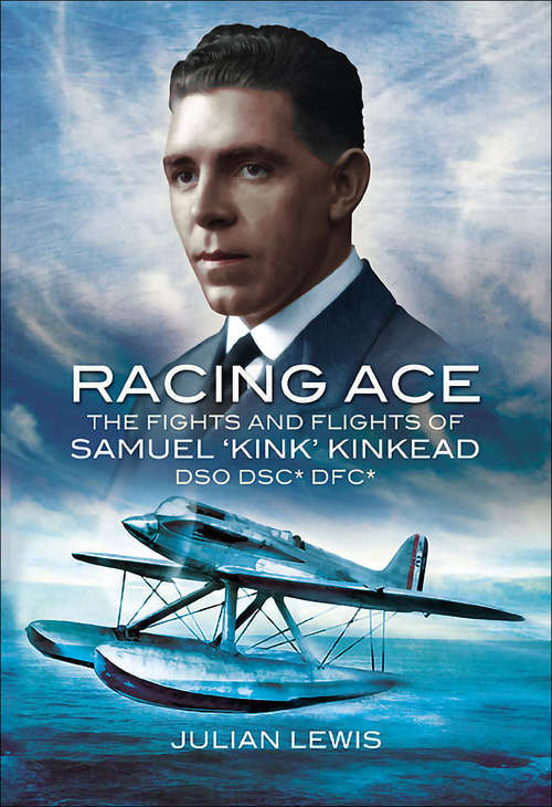 Racing Ace: The Fights and Flights of 'Kink' Kinkead DSO, DSC*, DFC*