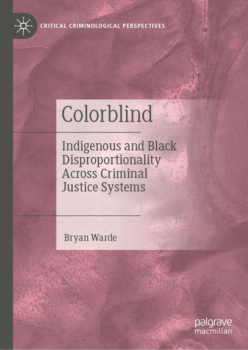 Book cover of Colorblind: Indigenous and Black Disproportionality Across Criminal Justice Systems (1st ed. 2023) (Critical Criminological Perspectives)