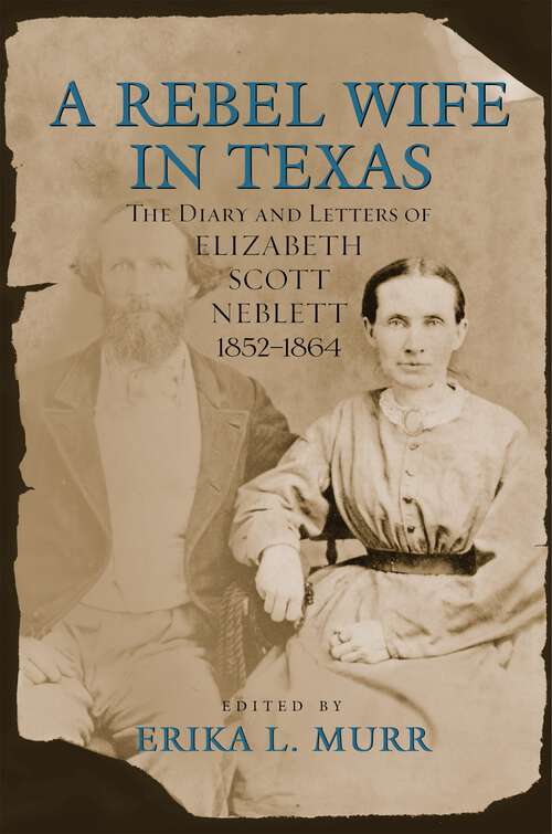 Book cover of A Rebel Wife in Texas: The Diary and Letters of Elizabeth Scott Neblett, 1852-1864 (Civil War Ser.)