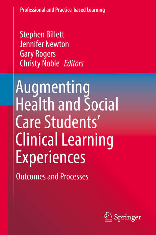 Augmenting Health and Social Care Students’ Clinical Learning Experiences: Outcomes And Processes (Professional and Practice-based Learning #25)