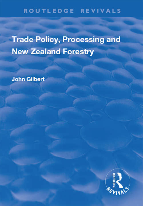 Trade Policy, Processing and New Zealand Forestry (Routledge Revivals)