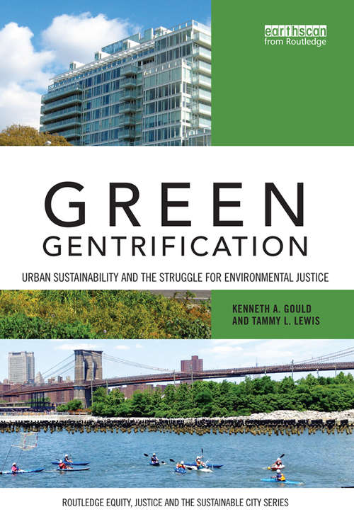 Green Gentrification: Urban sustainability and the struggle for environmental justice (Routledge Equity, Justice and the Sustainable City series)