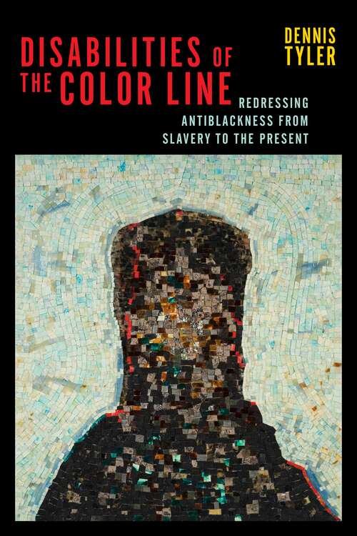 Book cover of Disabilities of the Color Line: Redressing Antiblackness from Slavery to the Present (Crip #5)