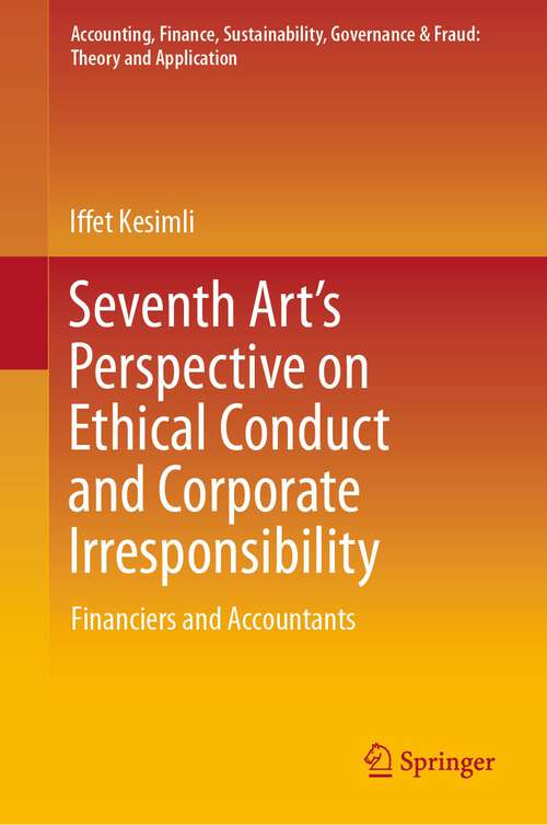 Book cover of Seventh Art’s Perspective on Ethical Conduct and Corporate Irresponsibility: Financiers and Accountants (1st ed. 2023) (Accounting, Finance, Sustainability, Governance & Fraud: Theory and Application)