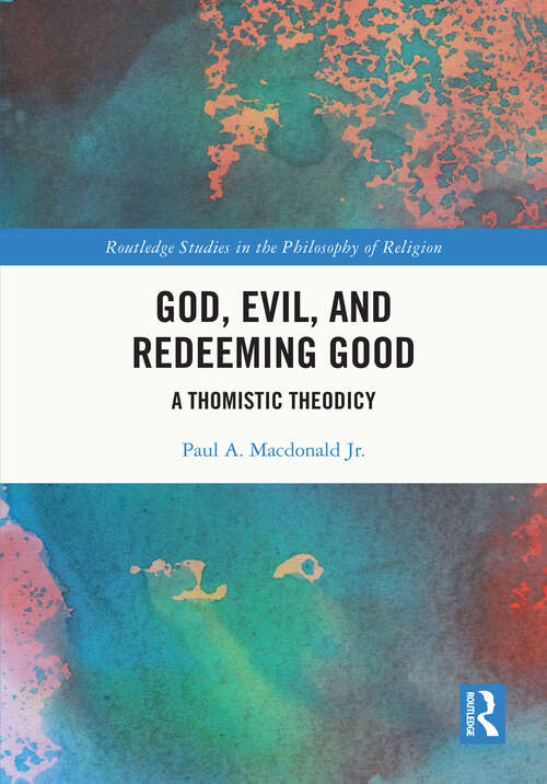 Book cover of God, Evil, and Redeeming Good: A Thomistic Theodicy (Routledge Studies in the Philosophy of Religion)