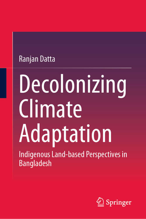 Book cover of Decolonizing Climate Adaptation: Indigenous Land-based Perspectives in Bangladesh