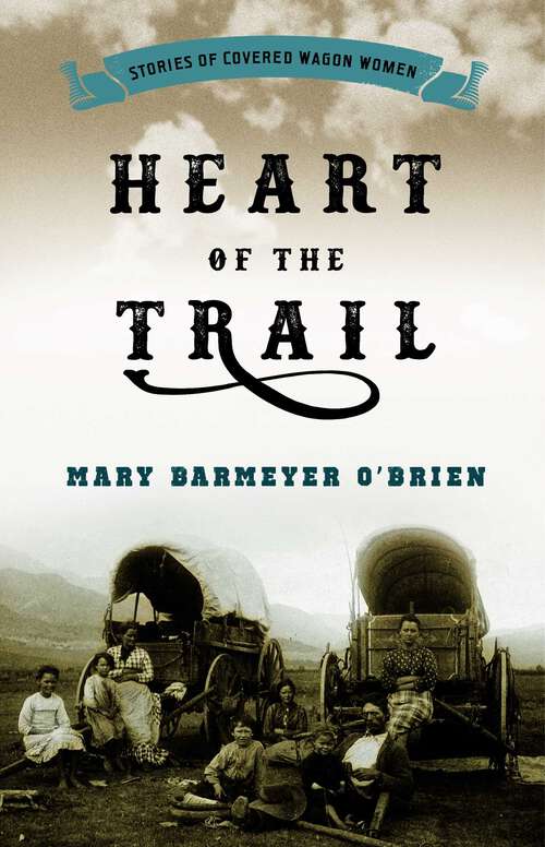 Book cover of Heart of the Trail: Stories of Covered Wagon Women (Revised)