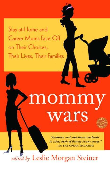 Book cover of Mommy Wars: Stay-at-Home and Career Moms Face Off on Their Choices, Their Lives, Their Families
