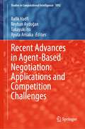 Recent Advances in Agent-Based Negotiation: Applications and Competition Challenges (Studies in Computational Intelligence #1092)