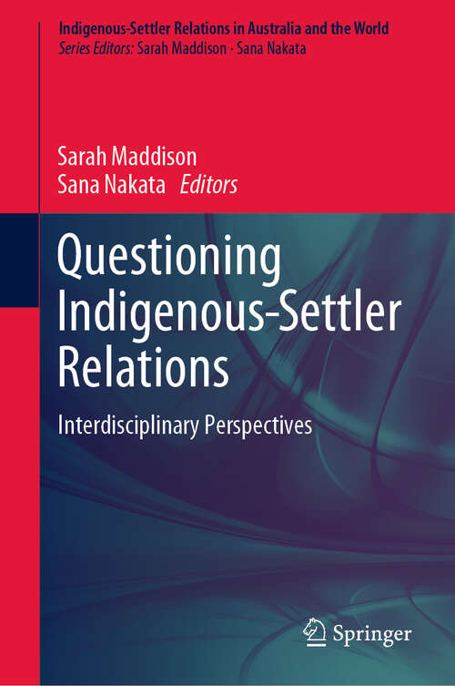 Book cover of Questioning Indigenous-Settler Relations: Interdisciplinary Perspectives (1st ed. 2020) (Indigenous-Settler Relations in Australia and the World #1)
