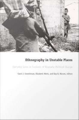 Book cover of Ethnography in Unstable Places: Everyday Lives in Contexts of Dramatic Political Change