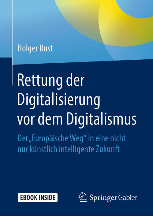 Book cover of Rettung der Digitalisierung vor dem Digitalismus: Der "Europäische Weg" in eine nicht nur künstlich intelligente Zukunft (1. Aufl. 2019)