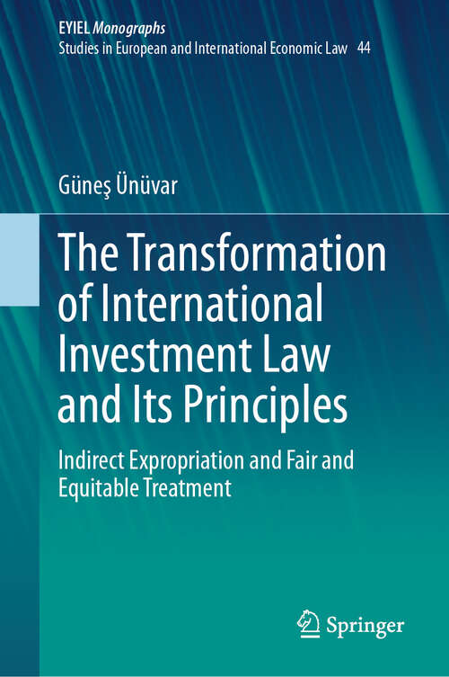 Book cover of The Transformation of International Investment Law and Its Principles: Indirect Expropriation and Fair and Equitable Treatment (European Yearbook of International Economic Law #44)