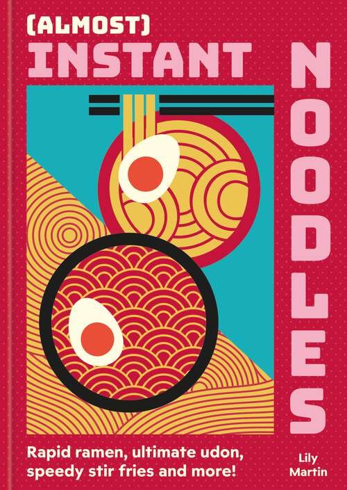 Book cover of (Almost) Instant Noodles: Quick & Easy Recipes to Take Your Noodles to the Next Level