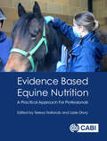 Evidence Based Equine Nutrition: A Practical Approach For Professionals