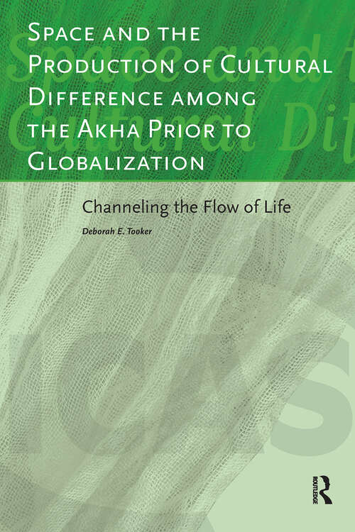 Book cover of Space and the Production of Cultural Difference among the Akha Prior to Globalization: Channeling the Flow of Life (1) (ICAS Publications series)