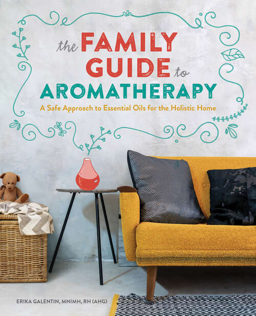 Book cover of The Family Guide to Aromatherapy: A Safe Approach to Essential Oils for the Holistic Home