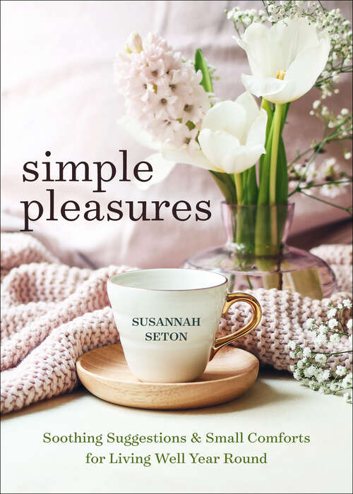 Book cover of Simple Pleasures: Soothing Suggestions & Small Comforts for Living Well Year Round (Simple Pleasures Ser.)
