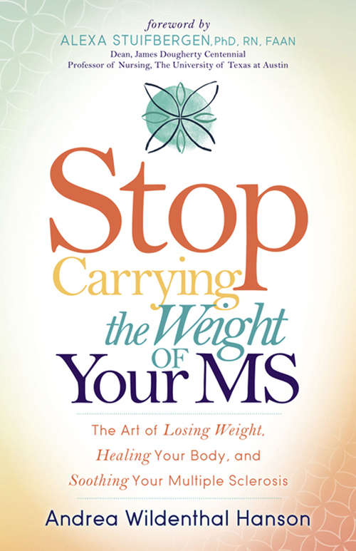 Book cover of Stop Carrying the Weight of Your MS: The Art of Losing Weight, Healing Your Body, and Soothing Your Multiple Sclerosis