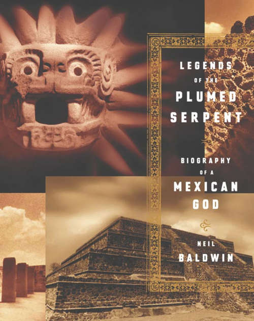 Book cover of Legends of the Plumed Serpent: Biography of a Mexican God