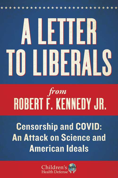 A Letter to Liberals: Censorship and COVID: An Attack on Science and American Ideals (Children’s Health Defense)