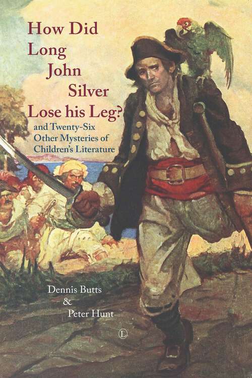 Book cover of How Did Long John Silver Lose his Leg: and Twenty-Six Other Mysteries of Children's Literature (1)