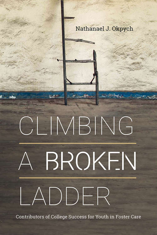 Climbing a Broken Ladder: Contributors of College Success for Youth in Foster Care (The American Campus)