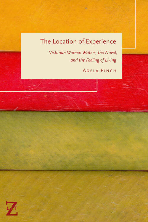 Book cover of The Location of Experience: Victorian Women Writers, the Novel, and the Feeling of Living (1) (Lit Z)