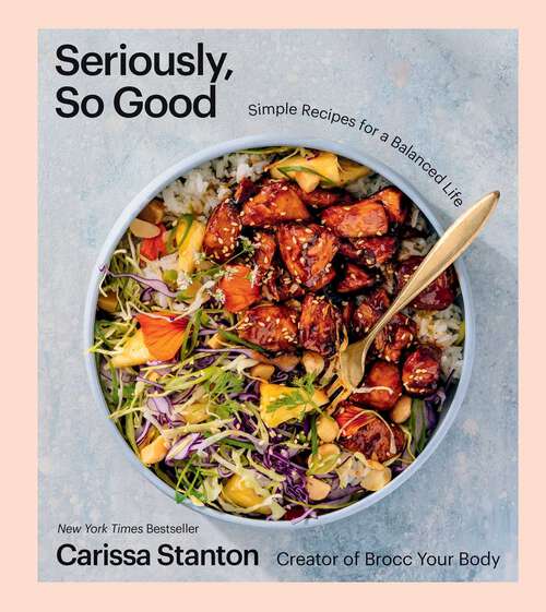Book cover of Seriously, So Good: Simple Recipes for a Balanced Life (A Cookbook)