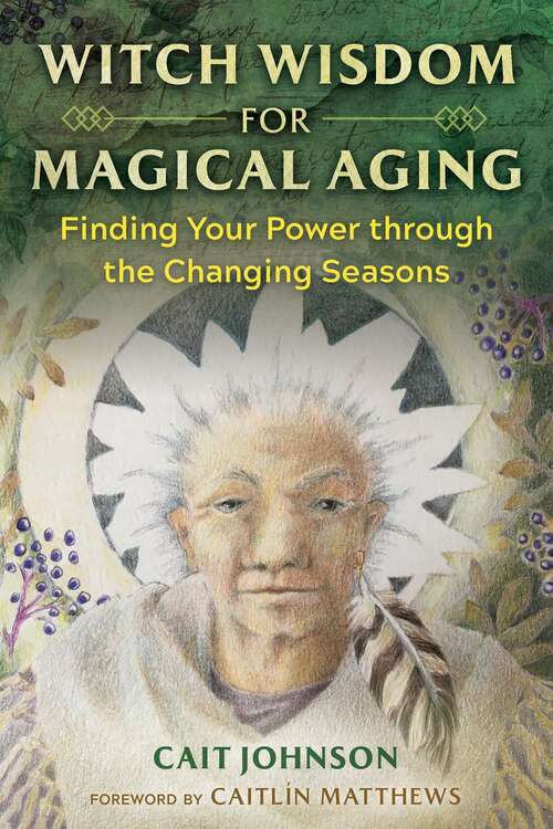 Witch Wisdom for Magical Aging: Finding Your Power through the Changing Seasons