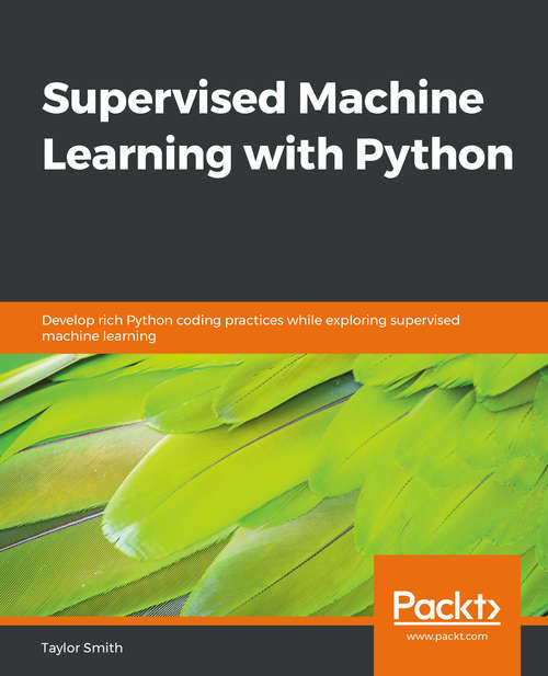 Book cover of Supervised Machine Learning with Python: Develop rich Python coding practices while exploring supervised machine learning