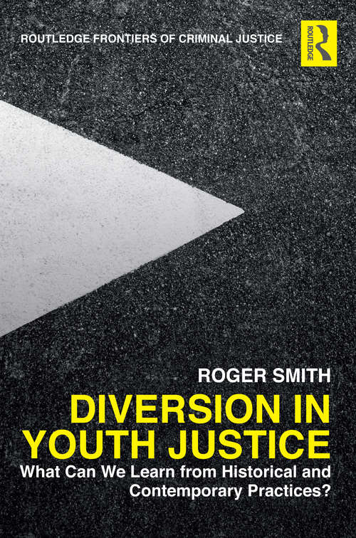 Diversion in Youth Justice: What Can We Learn from Historical and Contemporary Practices? (Routledge Frontiers of Criminal Justice)