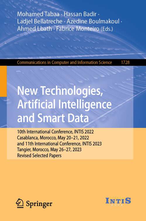 Book cover of New Technologies, Artificial Intelligence and Smart Data: 10th International Conference, INTIS 2022, Casablanca, Morocco, May 20–21, 2022, and 11th International Conference, INTIS 2023, Tangier, Morocco, May 26–27, 2023, Revised Selected Papers (1st ed. 2024) (Communications in Computer and Information Science #1728)