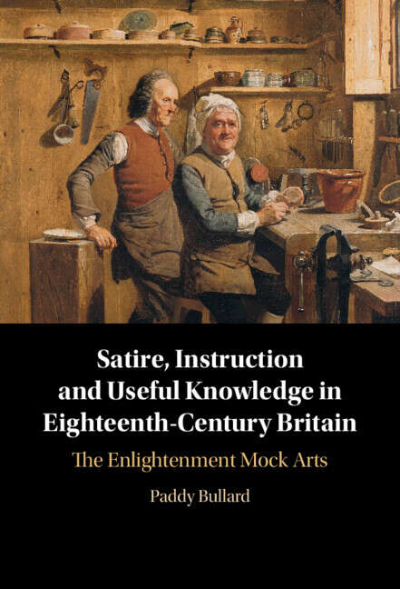 Book cover of Satire, Instruction and Useful Knowledge in Eighteenth-Century Britain: The Enlightenment Mock Arts