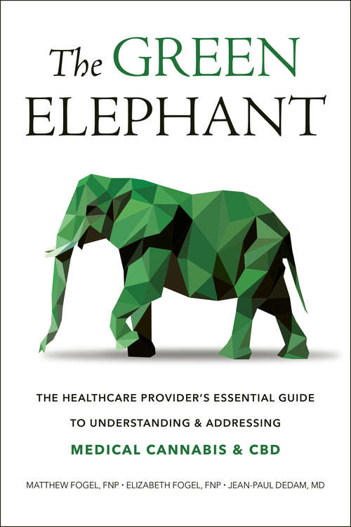 Book cover of The Green Elephant: The Healthcare Provider's Essential Guide to Understanding and Addressing Medical Cannabis and CBD