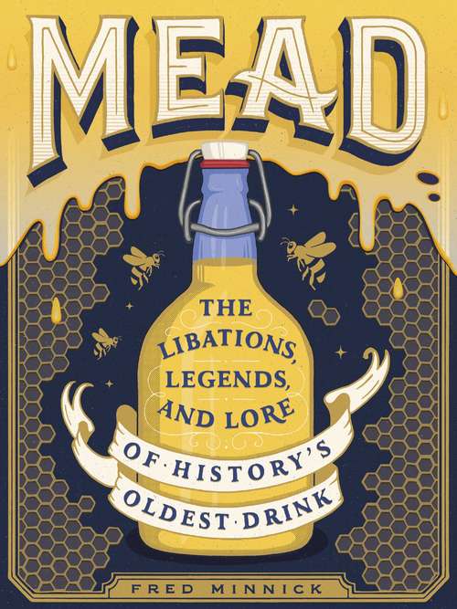 Book cover of Mead: The Libations, Legends, and Lore of History's Oldest Drink