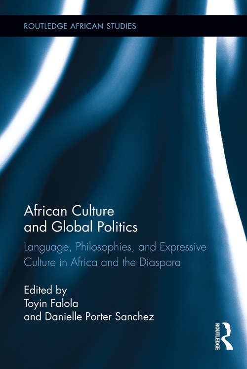 African Culture and Global Politics: Language, Philosophies, and Expressive Culture in Africa and the Diaspora (Routledge African Studies)