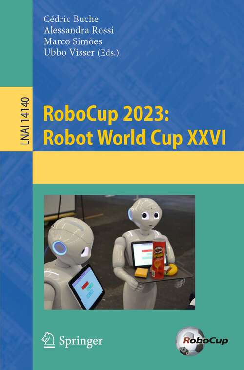 Book cover of RoboCup 2023: Robot World Cup XXVI (2024) (Lecture Notes in Computer Science #14140)
