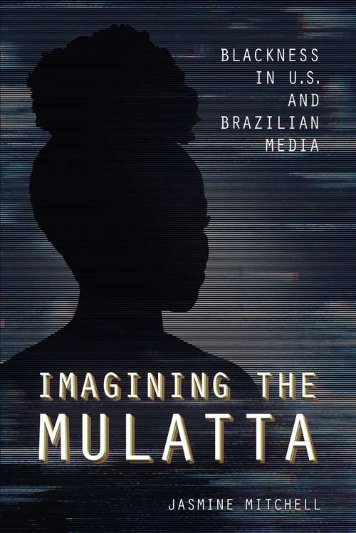 Imagining the Mulatta: Blackness in U.S. and Brazilian Media