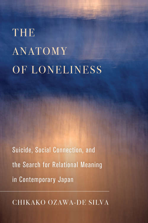 Book cover of The Anatomy of Loneliness: Suicide, Social Connection, and the Search for Relational Meaning in Contemporary Japan (Ethnographic Studies in Subjectivity #14)